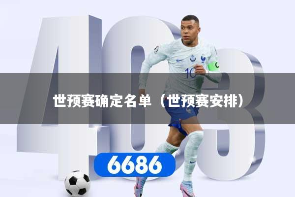 世预赛确定名单（世预赛安排）
