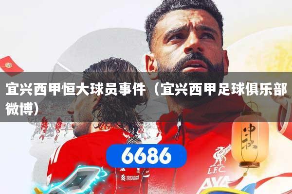 宜兴西甲恒大球员事件(宜兴西甲足球俱乐部微博)