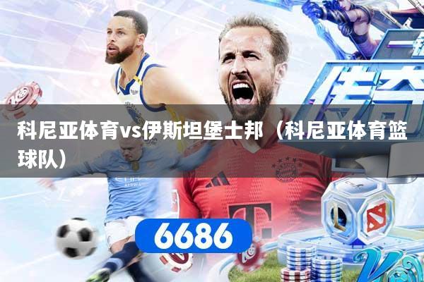 科尼亚体育vs伊斯坦堡士邦(科尼亚体育篮球队)