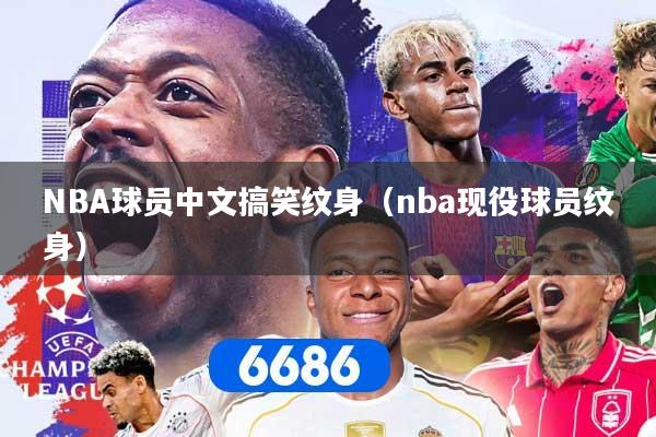 NBA球员中文搞笑纹身（nba现役球员纹身）