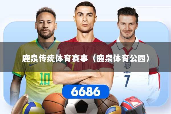 鹿泉传统体育赛事（鹿泉体育公园）