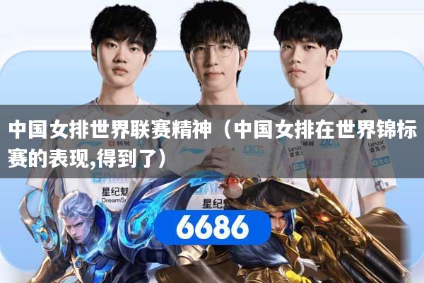 中国女排世界联赛精神（中国女排在世界锦标赛的表现,得到了）