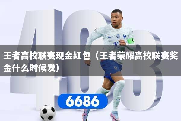 详细阅读:王者高校联赛现金红包(王者荣耀高校联赛奖金什么时候发) 王者高校联赛现金红包(王者荣耀高校联赛奖金什么时候发)