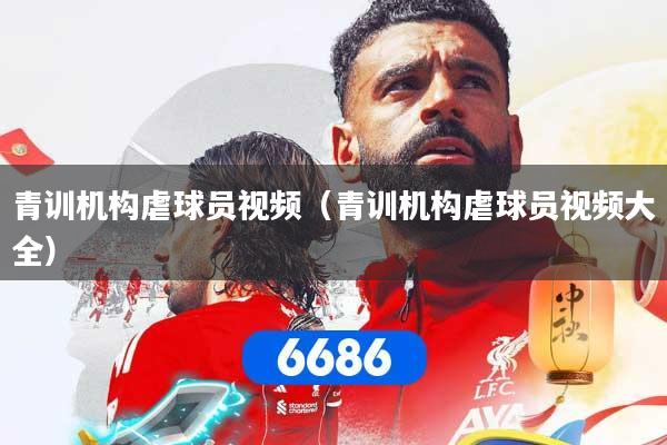 青训机构虐球员视频(青训机构虐球员视频大全)