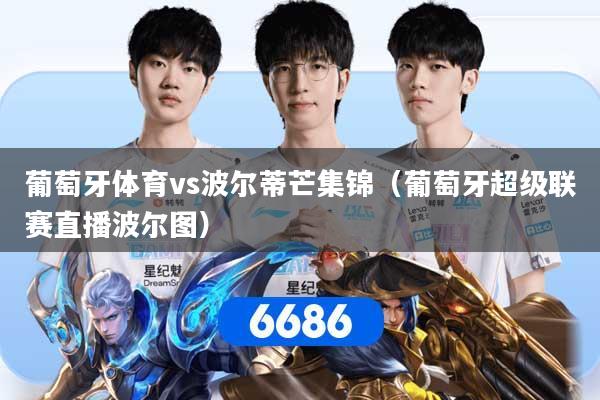 详细阅读:葡萄牙体育vs波尔蒂芒集锦(葡萄牙超级联赛直播波尔图) 葡萄牙体育vs波尔蒂芒集锦(葡萄牙超级联赛直播波尔图)