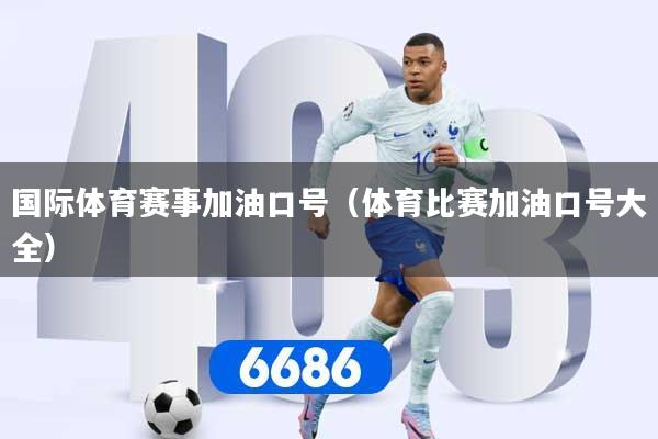 国际体育赛事加油口号（体育比赛加油口号大全）