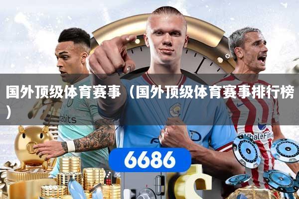 国外顶级体育赛事（国外顶级体育赛事排行榜）