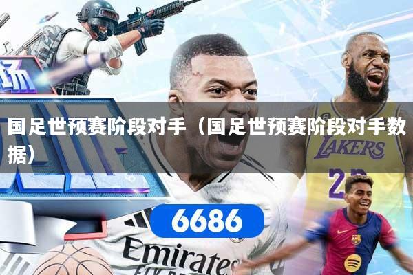 国足世预赛阶段对手（国足世预赛阶段对手数据）