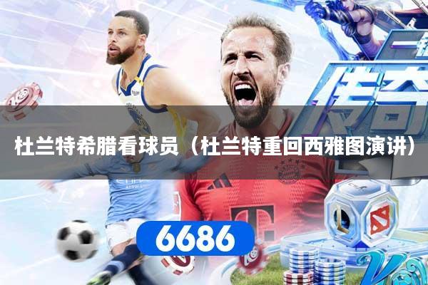 杜兰特希腊看球员（杜兰特重回西雅图演讲）