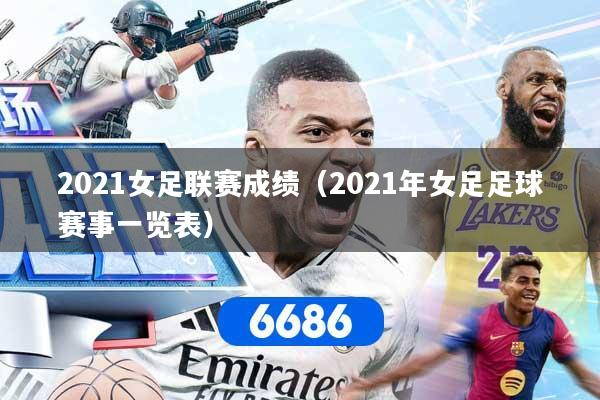 2021女足联赛成绩（2021年女足足球赛事一览表）