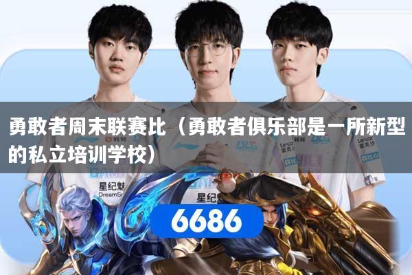 勇敢者周末联赛比（勇敢者俱乐部是一所新型的私立培训学校）