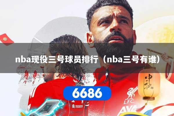 nba现役三号球员排行（nba三号有谁）
