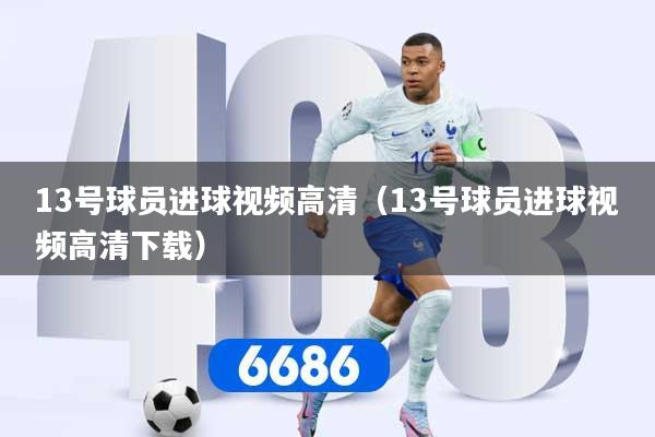 13号球员进球视频高清（13号球员进球视频高清下载）