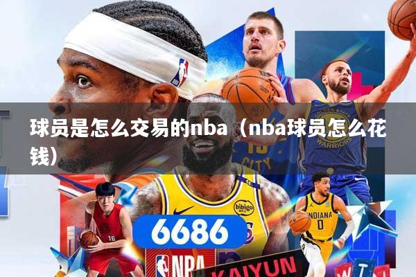 球员是怎么交易的nba（nba球员怎么花钱）