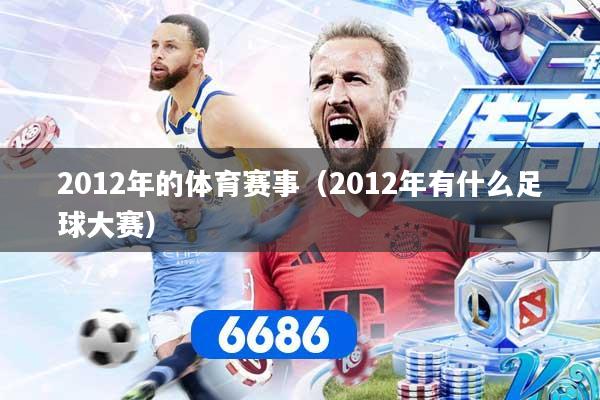 2012年的体育赛事（2012年有什么足球大赛）