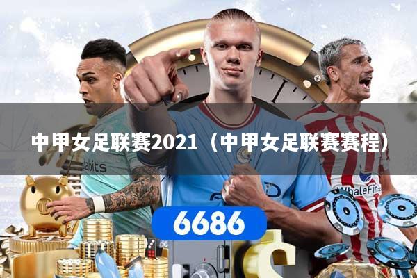 中甲女足联赛2021（中甲女足联赛赛程）