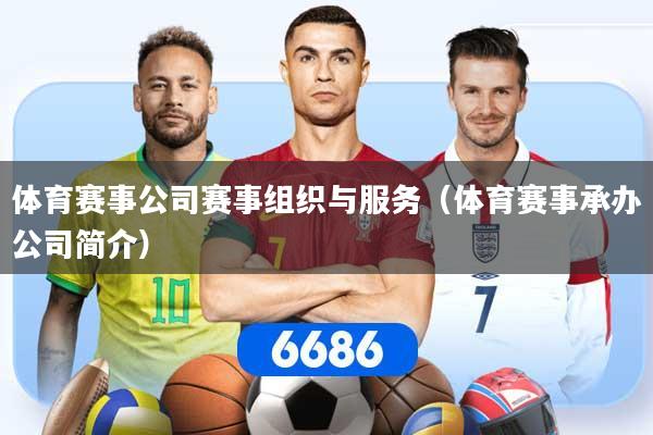 体育赛事公司赛事组织与服务（体育赛事承办公司简介）