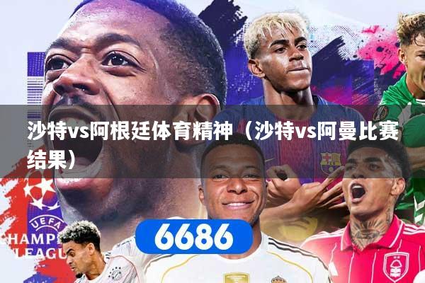 沙特vs阿根廷体育精神（沙特vs阿曼比赛结果）