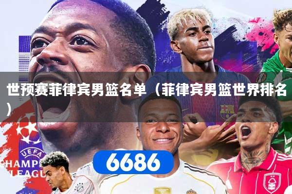 世预赛菲律宾男篮名单（菲律宾男篮世界排名）