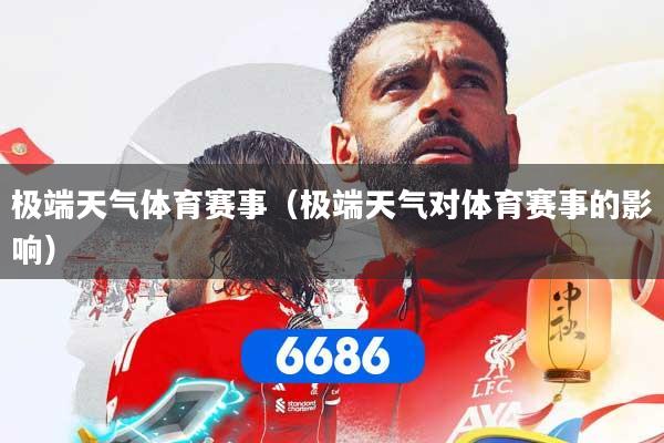 极端天气体育赛事（极端天气对体育赛事的影响）