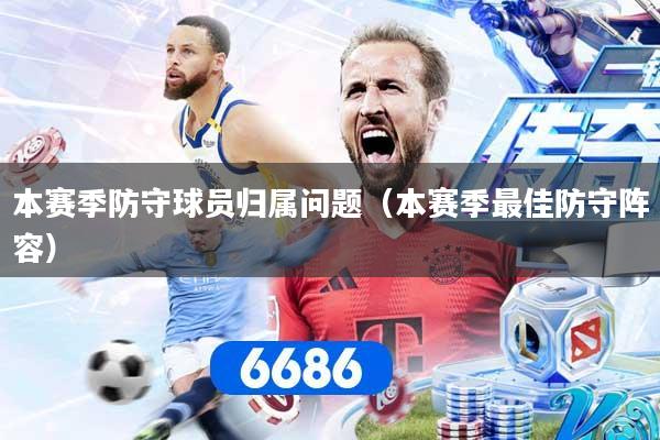 本赛季防守球员归属问题（本赛季最佳防守阵容）