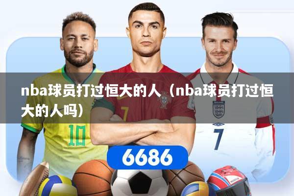 nba球员打过恒大的人（nba球员打过恒大的人吗）