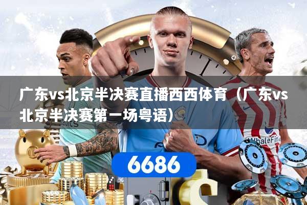 广东vs北京半决赛直播西西体育（广东vs北京半决赛第一场粤语）