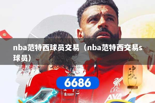 nba范特西球员交易（nba范特西交易s球员）