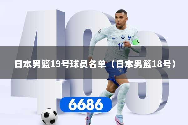 日本男篮19号球员名单（日本男篮18号）