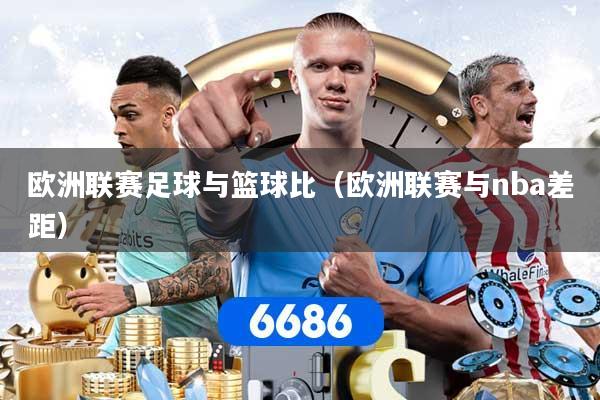 欧洲联赛足球与篮球比（欧洲联赛与nba差距）