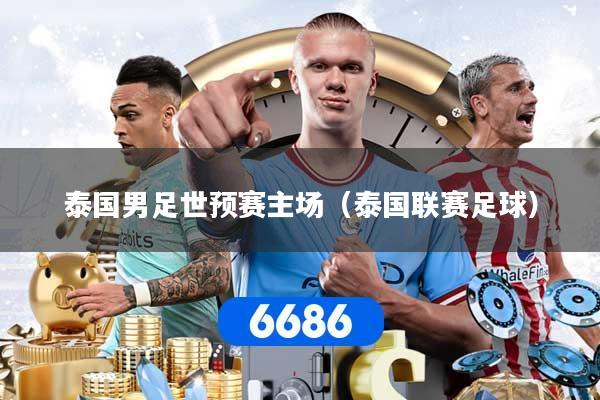 泰国男足世预赛主场（泰国联赛足球）